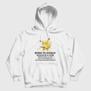 Pikachu Born To Shock Evolve Is A Fuck Hoodie