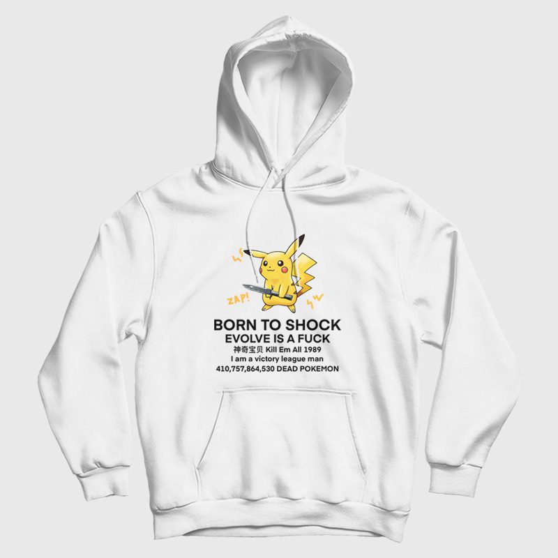 Pikachu Born To Shock Evolve Is A Fuck Hoodie Pikachu Born To Shock Evolve Is A Fuck Hoodie