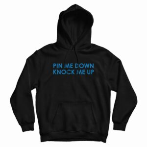 Pin Me Down Knock Me Up Hoodie