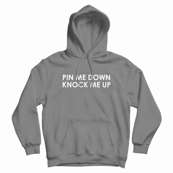 Pin Me Down Knock Me Up Hoodie