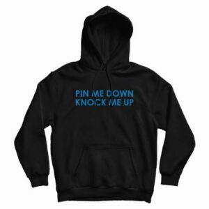 Pin Me Down Knock Me Up Hoodie 4
