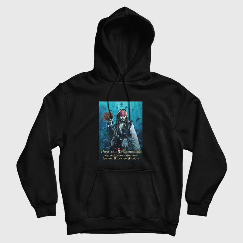 Pirates Of The Caribbean and The Escape From That Sadistic Bitch From Atlantis Hoodie Pirates Of The Caribbean and The Escape From That Sadistic Bitch From Atlantis Hoodie