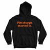 Pittsburgh Started It Hoodie