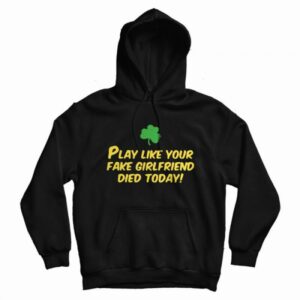 Play Like Your Fake Girlfriend Died Today Hoodie
