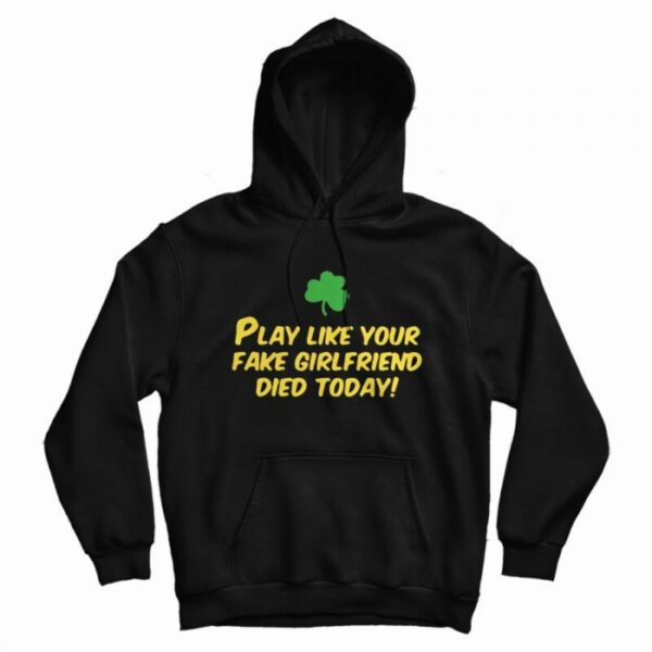 Play Like Your Fake Girlfriend Died Today Hoodie