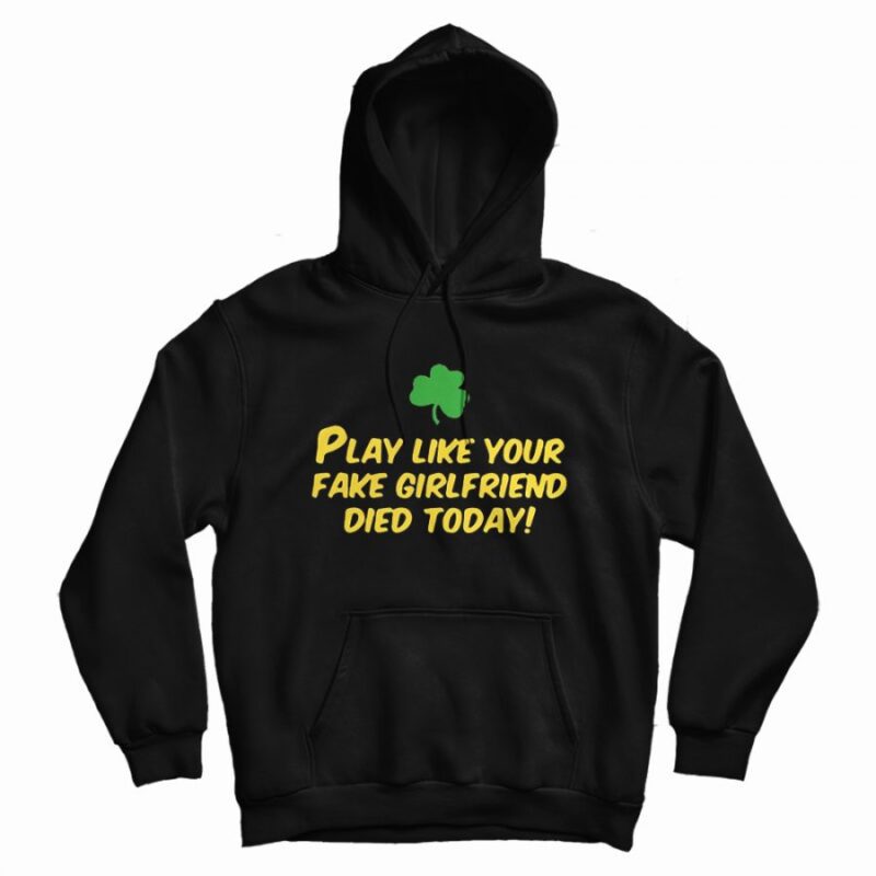 Play Like Your Fake Girlfriend Died Today Hoodie Play Like Your Fake Girlfriend Died Today Hoodie