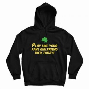 Play Like Your Fake Girlfriend Died Today Hoodie