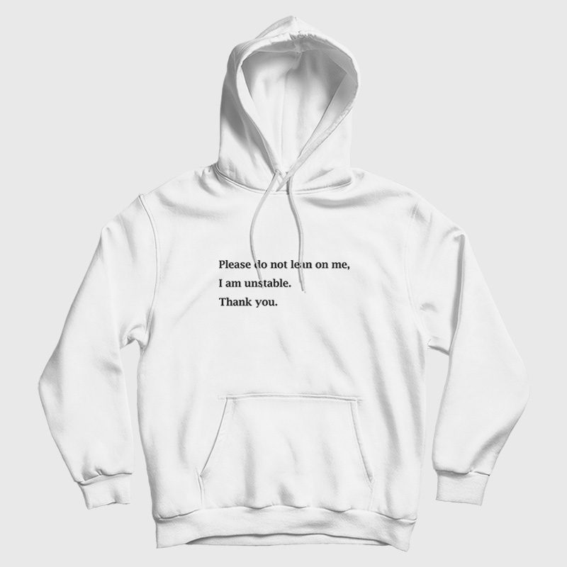 Please Do Not Lean On Me I Am Unstable Hoodie Please Do Not Lean On Me I Am Unstable Hoodie
