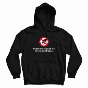 Please Do Not Touch Me I’m Old and Fragile Hoodie