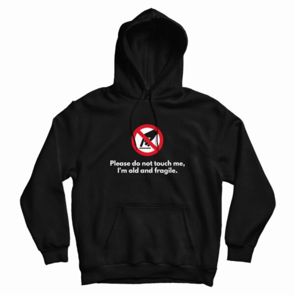 Please Do Not Touch Me I’m Old and Fragile Hoodie