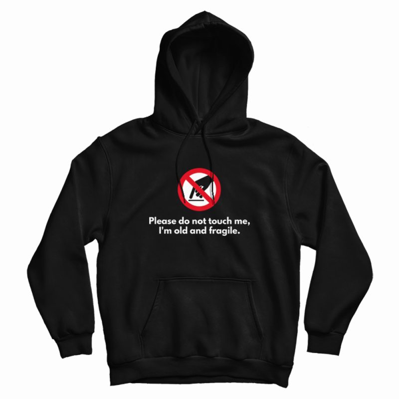 Please Do Not Touch Me I'm Old and Fragile Hoodie Please Do Not Touch Me I'm Old and Fragile Hoodie