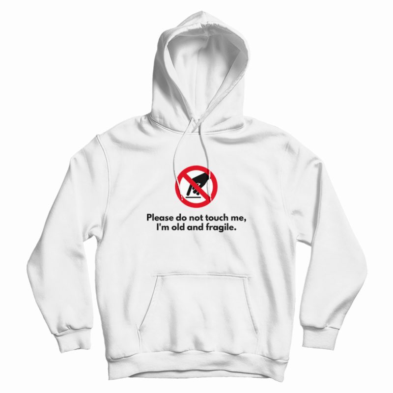 Please Do Not Touch Me I'm Old and Fragile Hoodie Please Do Not Touch Me I'm Old and Fragile Hoodie