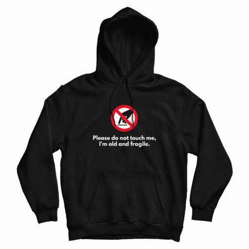 Please Do Not Touch Me I'm Old and Fragile Hoodie Please Do Not Touch Me I'm Old and Fragile Hoodie