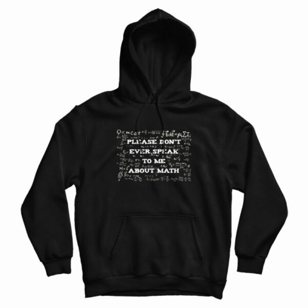 Please Don’t Ever Speak To Me About Math Hoodie
