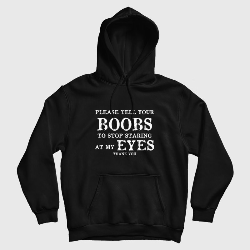 Please Tell Your Boobs To Stop Staring At My Eyes Thank You Hoodie Please Tell Your Boobs To Stop Staring At My Eyes Thank You Hoodie