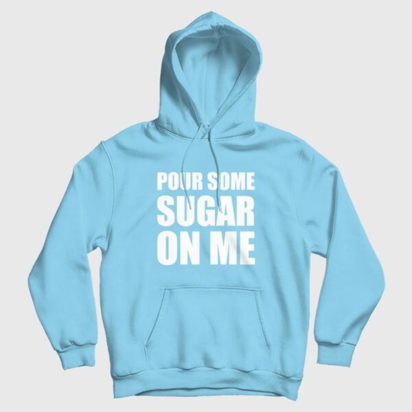 Pour Some Sugar On Me Hoodie