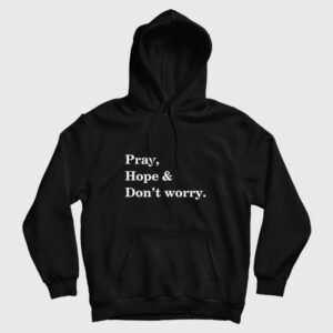 Pray Hope and Don’t Worry Hoodie