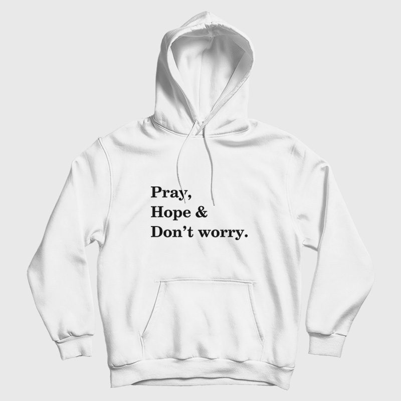 Pray Hope and Don't Worry Hoodie Pray Hope and Don't Worry Hoodie