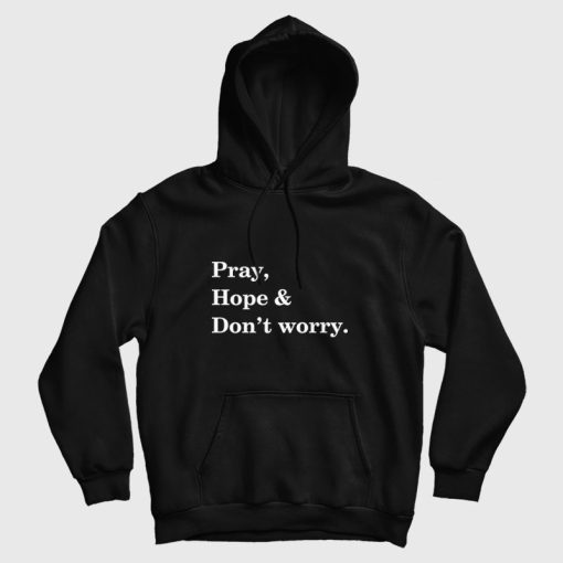 Pray Hope and Don't Worry Hoodie Pray Hope and Don't Worry Hoodie