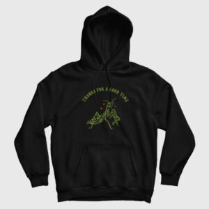 Praying Mantis Thanks For a Good Time Hoodie