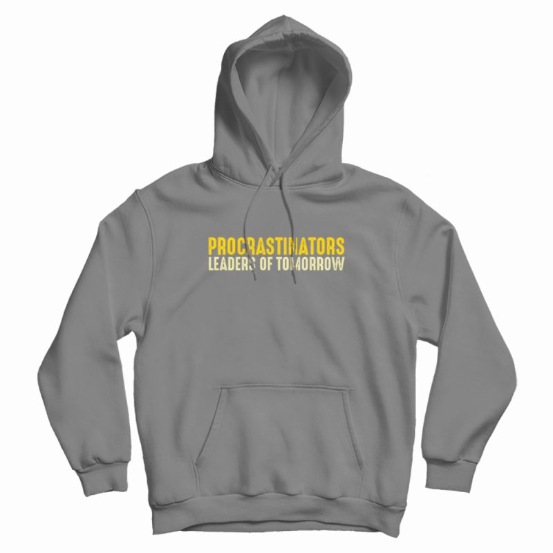 Procrastinators Leaders Of Tomorrow Hoodie Procrastinators Leaders Of Tomorrow Hoodie
