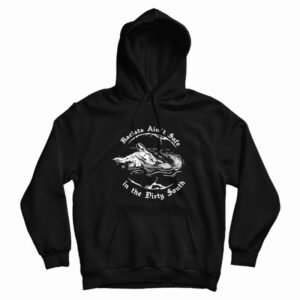 Racists Ain’t Safe In The Dirty South Hoodie