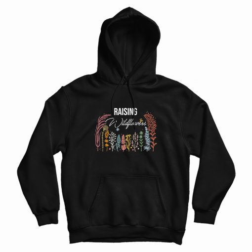 Raising Wildflowers Funny Parenting Hoodie Raising Wildflowers Funny Parenting Hoodie