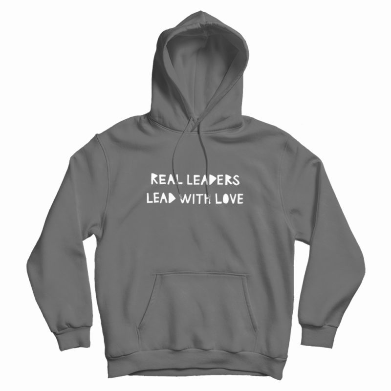 Real Leaders Lead With Love Hoodie Real Leaders Lead With Love Hoodie