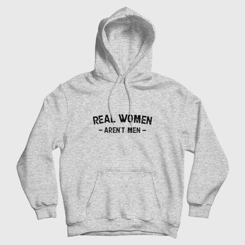 Real Women Aren't Men Hoodie Real Women Aren't Men Hoodie