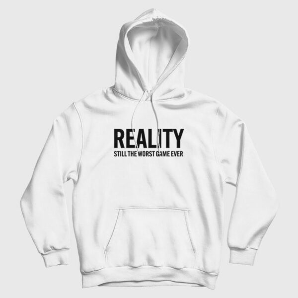 Reality Still The Worst Game Ever Hoodie