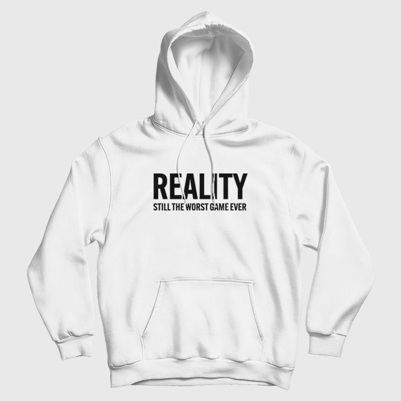 Reality Still The Worst Game Ever Hoodie Reality Still The Worst Game Ever Hoodie