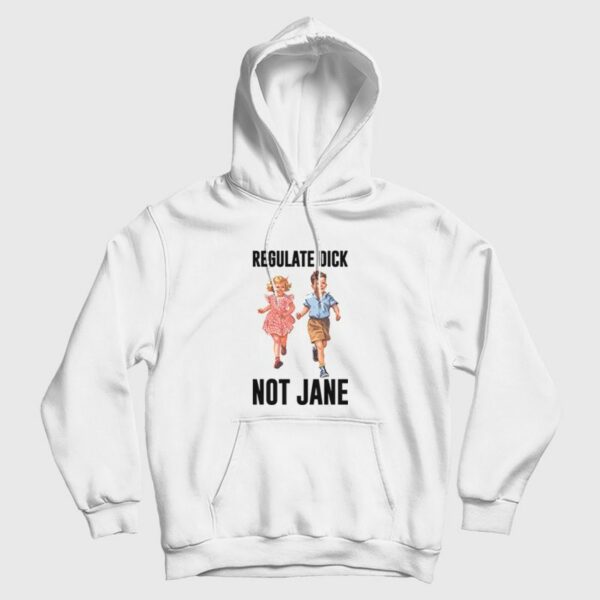 Regulate Dick Not Jane Hoodie