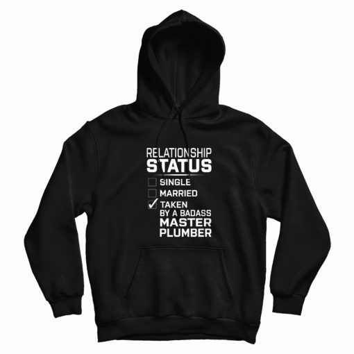 Relationship Status Single Married Taken By Master Plumber Hoodie Relationship Status Single Married Taken By Master Plumber Hoodie