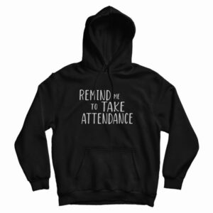 Remind Me To Take Attendance Hoodie