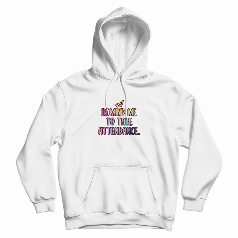 Remind Me To Take Attendance Teacher Graphic Hoodie Remind Me To Take Attendance Teacher Graphic Hoodie