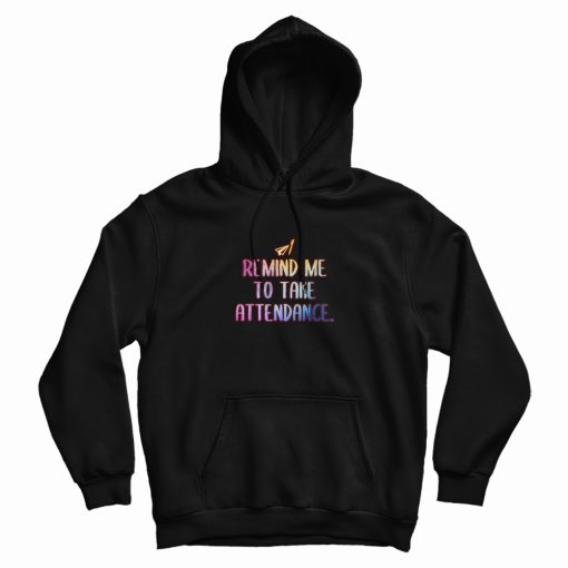 Remind Me To Take Attendance Teacher Graphic Hoodie Remind Me To Take Attendance Teacher Graphic Hoodie