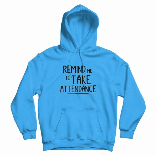 Remind Me To Take Attendance Teacher Hoodie