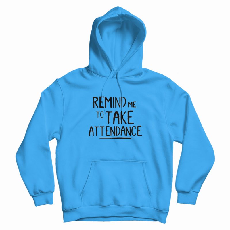 Remind Me To Take Attendance Teacher Hoodie Remind Me To Take Attendance Teacher Hoodie