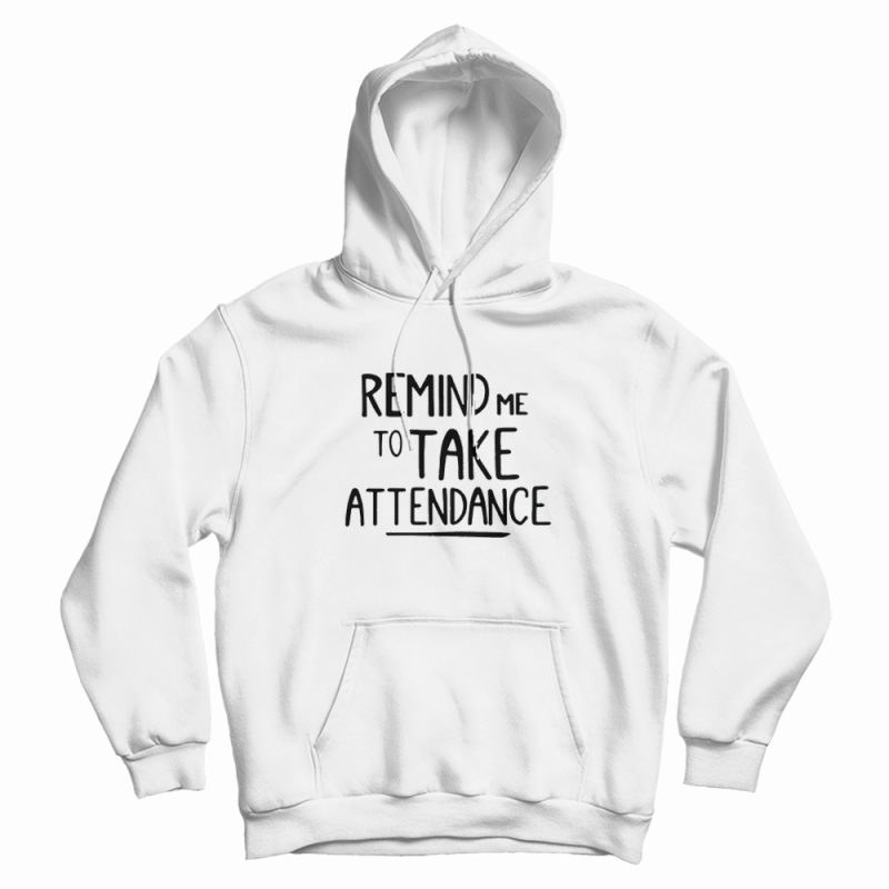 Remind Me To Take Attendance Teacher Hoodie Remind Me To Take Attendance Teacher Hoodie