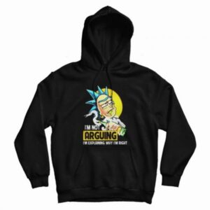 Rick Sanchez I’m Not Arguing I’m Explaining Why I’m Right Hoodie
