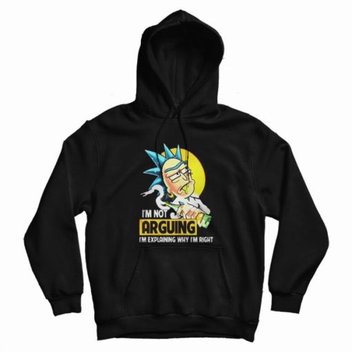 Rick Sanchez I'm Not Arguing I'm Explaining Why I'm Right Hoodie Rick Sanchez I'm Not Arguing I'm Explaining Why I'm Right Hoodie