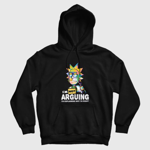 Rick and Morty I Am Not Arguing I'm Explaining Why I'm Right Hoodie Rick and Morty I Am Not Arguing I'm Explaining Why I'm Right Hoodie