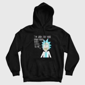 Rick and Morty Sorry Your Opinion Means Very Little To Me Hoodie
