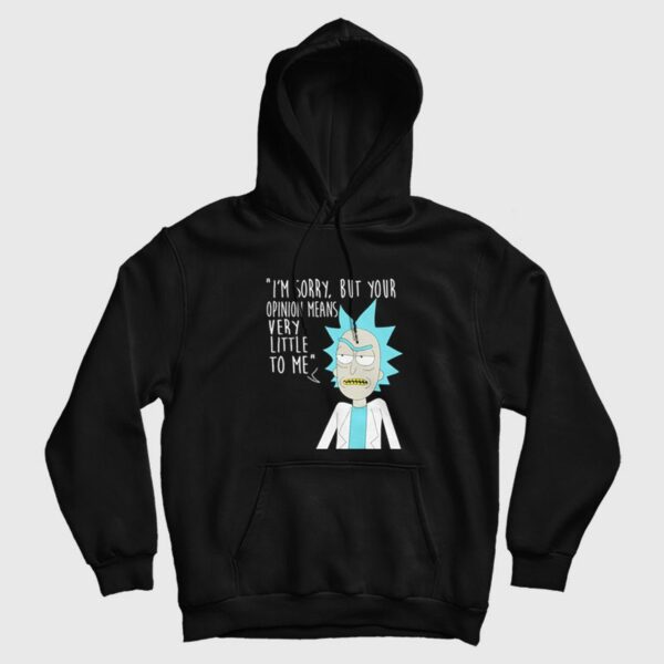 Rick and Morty Sorry Your Opinion Means Very Little To Me Hoodie