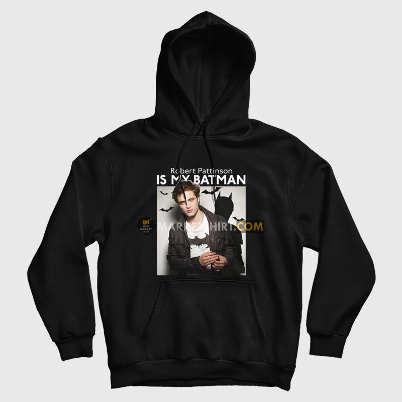 Robert Pattinson Is My Batman Hoodie Robert Pattinson Is My Batman Hoodie