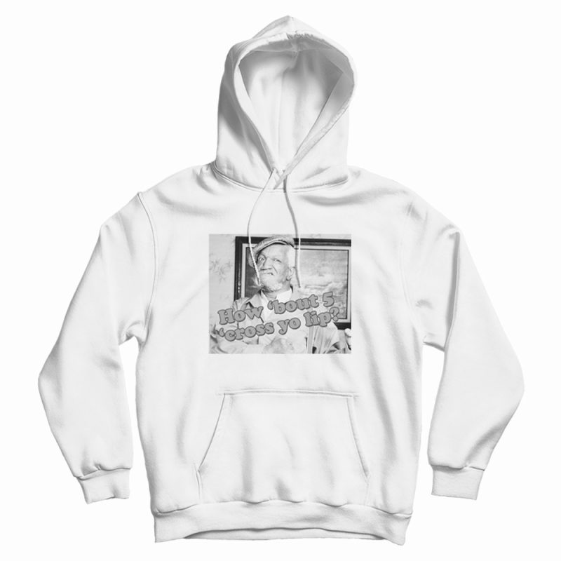 Sanford and Son How Bout 5 Cross Yo Lip Hoodie Sanford and Son How Bout 5 Cross Yo Lip Hoodie