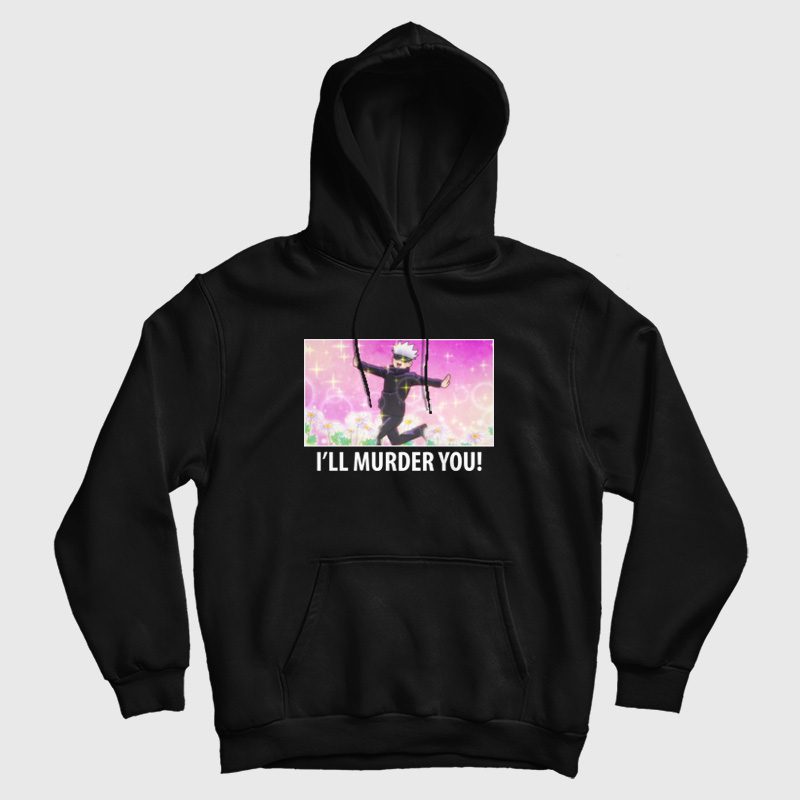 Satoru Gojo I'll Murder You Hoodie Satoru Gojo I'll Murder You Hoodie