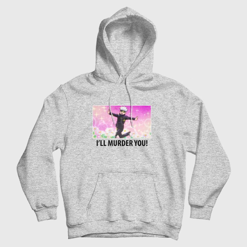 Satoru Gojo I'll Murder You Hoodie Satoru Gojo I'll Murder You Hoodie