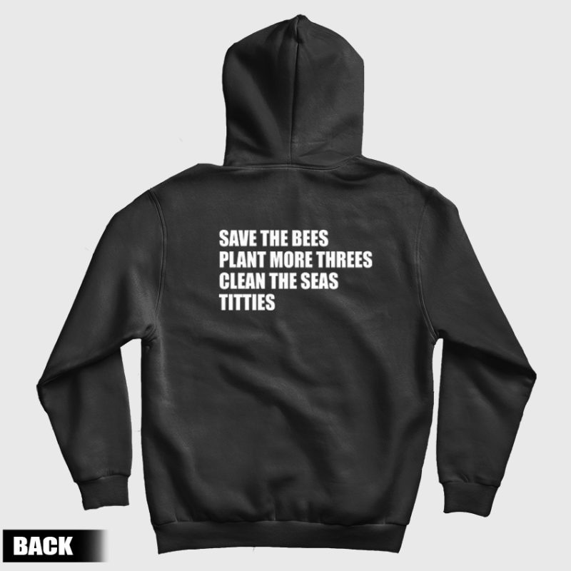 Save The Bees Plant More Threes Clean The Seas Titties Hoodie Save The Bees Plant More Threes Clean The Seas Titties Hoodie
