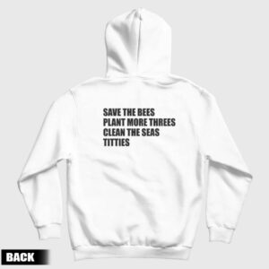 Save The Bees Plant More Threes Clean The Seas Titties Hoodie